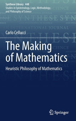 The Making of Mathematics: Heuristic Philosophy of Mathematics by Cellucci, Carlo