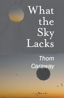 What the Sky Lacks by Caraway, Thom