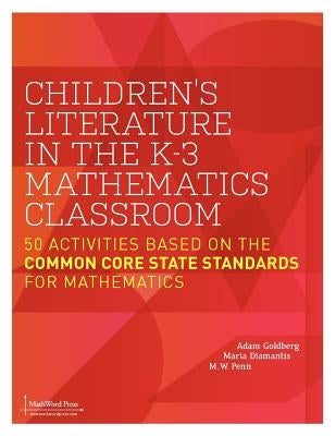 Children's Literature in the K-3 Mathematics Classroom: 50 Activities Based on the Common Core State Standards for Mathematics by Goldberg, Adam