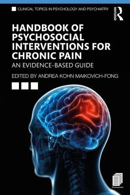Handbook of Psychosocial Interventions for Chronic Pain: An Evidence-Based Guide by Maikovich-Fong, Andrea Kohn