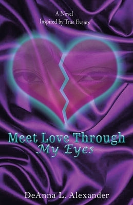 Meet Love Through My Eyes: A Novel Inspired by True Events by Alexander, Deanna L.
