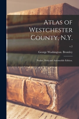 Atlas of Westchester County, N.Y.; Pocket, Desk and Automobile Edition.; v.2 by Bromley, George Washington