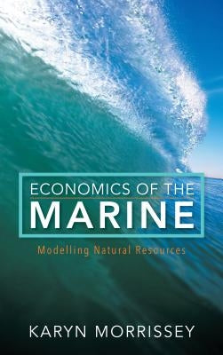 Economics of the Marine: Modelling Natural Resources by Morrissey, Karyn