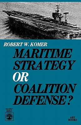 Maritime Strategy or Coalition Defense? by Komer, Robert W.