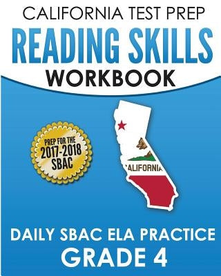 CALIFORNIA TEST PREP Reading Skills Workbook Daily SBAC ELA Practice Grade 4: Preparation for the Smarter Balanced Assessments by Hawas, C.