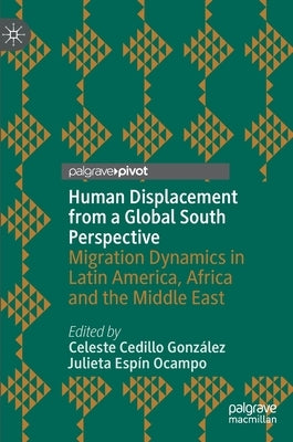 Human Displacement from a Global South Perspective: Migration Dynamics in Latin America, Africa and the Middle East by Cedillo González, Celeste