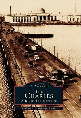 The Charles: A River Transformed by Marchione Ph. D., William P.