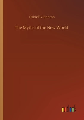 The Myths of the New World by Brinton, Daniel G.