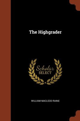 The Highgrader by Raine, William MacLeod