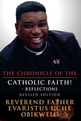 The Chronicle of the Catholic Faith! - Reflections: Revised by Obikwelu, Fr Evaristus Uche