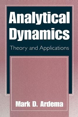 Analytical Dynamics: Theory and Applications by Ardema, Mark D.