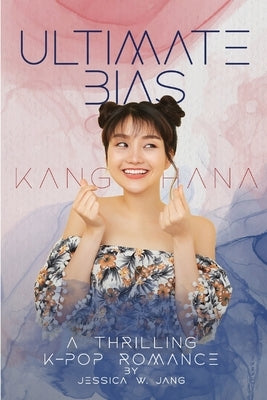 Ultimate Bias - Kang Hana: A Thrilling K-Pop Romance by Jang, Jessica W.