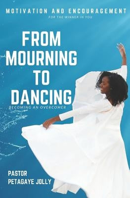 From Mourning to Dancing: Becoming an Overcomer by Jolly, Pastor Petagaye