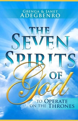 The Seven Spirits of God: To Operate on the Thrones by Adegbenro, Gbenga