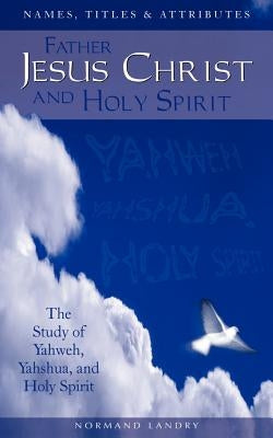 Names, Titles and Attributes Father, Jesus Christ and holy Spirit by Landry, Normand