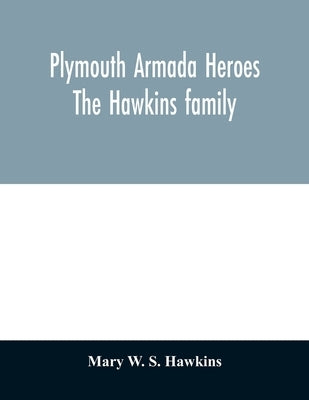 Plymouth Armada heroes: The Hawkins family by W. S. Hawkins, Mary