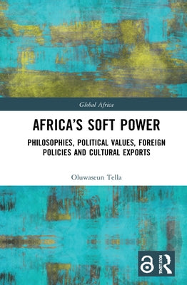 Africa's Soft Power: Philosophies, Political Values, Foreign Policies and Cultural Exports by Tella, Oluwaseun
