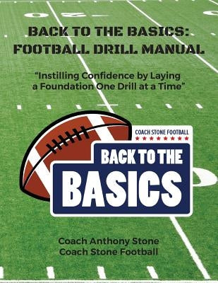 Back to the Basics: Football Drill Manual: Football Drill Book by Stone, Anthony