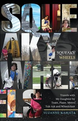 Squeaky Wheels: Travels with My Daughter by Train, Plane, Metro, Tuk-tuk and Wheelchair by Kamata, Suzanne