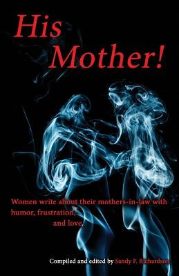 His Mother!: Women Write About Their Mothers-in-Law with Humor, Frustration, and Love by Guenther, Kirsten
