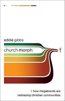 Churchmorph: How Megatrends Are Reshaping Christian Communities by Gibbs, Eddie