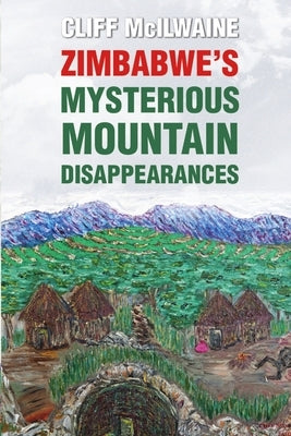 Zimbabwe's Mysterious Mountain Disappearances by McIlwaine, Cliff