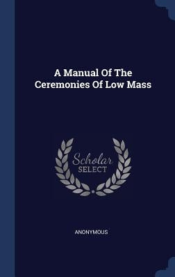 A Manual Of The Ceremonies Of Low Mass by Anonymous
