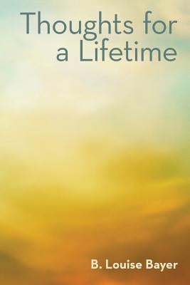 Thoughts for a Lifetime by Bayer, B. Louise