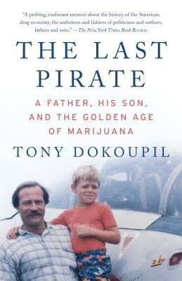 The Last Pirate: A Father, His Son, and the Golden Age of Marijuana by Dokoupil, Tony