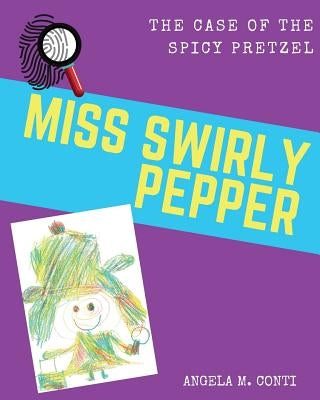 Miss Swirly Pepper: The Case of the Spicy Pretzel by Conti, Angela M.