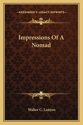 Impressions of a Nomad by Lanyon, Walter C.