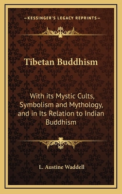 Tibetan Buddhism: With Its Mystic Cults, Symbolism and Mythology, and in Its Relation to Indian Buddhism by Waddell, L. Austine