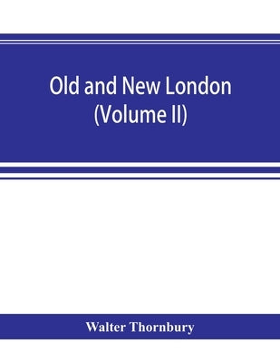 Old and new London; a narrative of its history, its people, and its places (Volume II) by Thornbury, Walter