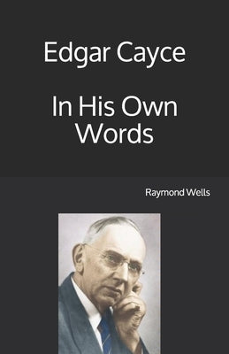 Edgar Cayce In His Own Words by Wells, Raymond