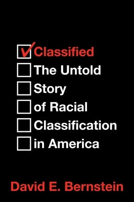 Classified: The Untold Story of Racial Classification in America by Bernstein, David E.
