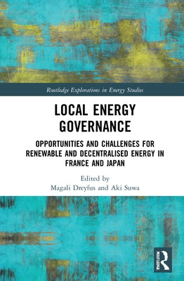 Local Energy Governance: Opportunities and Challenges for Renewable and Decentralised Energy in France and Japan by Dreyfus, Magali