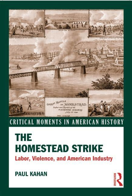 The Homestead Strike: Labor, Violence, and American Industry by Kahan, Paul