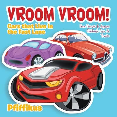 Vroom Vroom! Cars That Live in the Fast Lane: From Ferraris to Jaguars - Children's Cars & Trucks by Pfiffikus