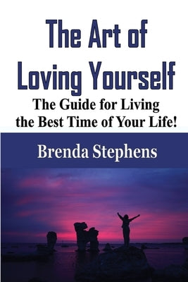 The Art of Loving Yourself: The Guide for Living the Best Time of Your Life! by Stephens, Brenda