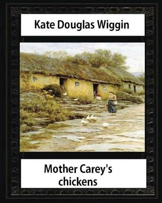 Mother Carey's chickens (1911) NOVEL by Kate Douglas Wiggin (illustrated) by Wiggin, Kate Douglas
