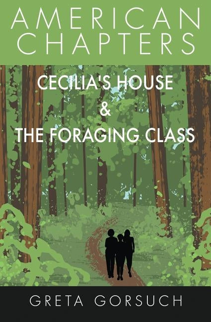 Cecilia's House & The Foraging Class: American Chapters by Gorsuch, Greta