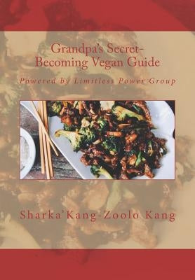 Grandpa's Secret- Becoming Vegan Guide: Powered by Limitless Power Group by Kang, Harlie