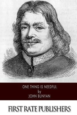 One Thing is Needful by Bunyan, John