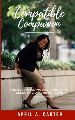 Compatible Companion: The Essential Woman's Guide to Selecting a Forever Love by Carter, April a.