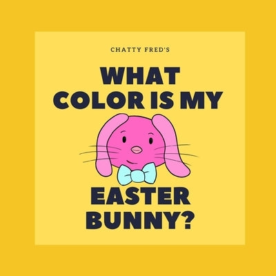 What Color is my Easter Bunny? by Chattyfred