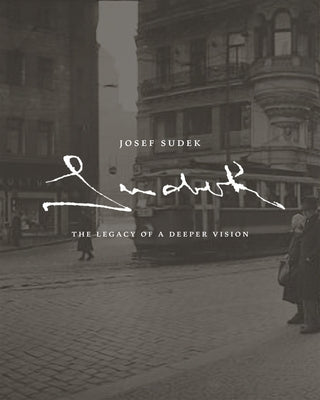 Josef Sudek: The Legacy of a Deeper Vision by Sutnik, Maia-Mari