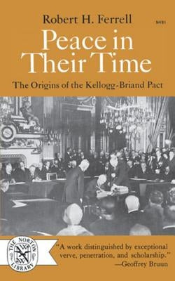 Peace in Their Time: The Origins of the Kellogg-Briand Pact by Ferrell, Anderson