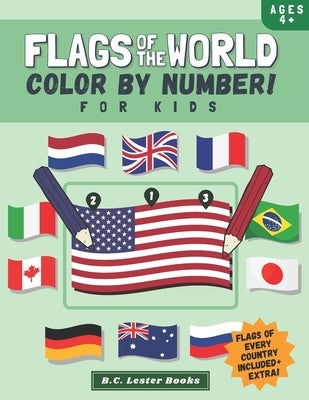 Flags Of The World: Color By Number For Kids: Bring The Country Flags Of The World To Life With This Fun Geography Theme Coloring Book For by Books, B. C. Lester
