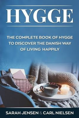 Hygge: The Complete Book of Hygge to Discover the Danish Way to Live Happily by Nielsen, Carl