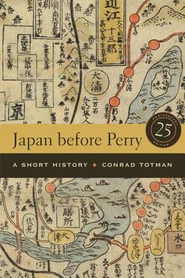 Japan Before Perry: A Short History, 25th Anniversary Edition by Totman, Conrad
